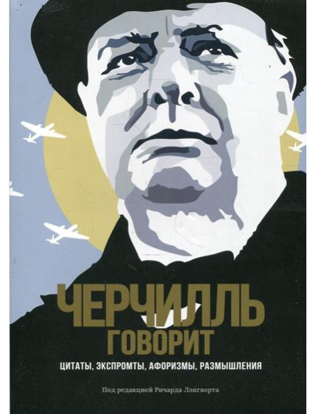 Черчилль говорит. Цитаты, экспромты, афоризмы, размышления