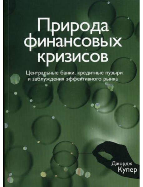 Природа финансовых кризисов. Центральные банки, кредитные пузыри и заблуждения эффективного рынка