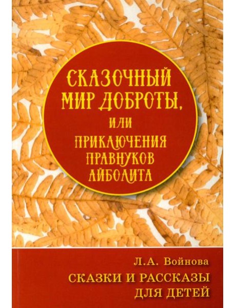 Сказочный мир доброты, или Приключения правнуков Айболита. Сборник сказок и рассказов