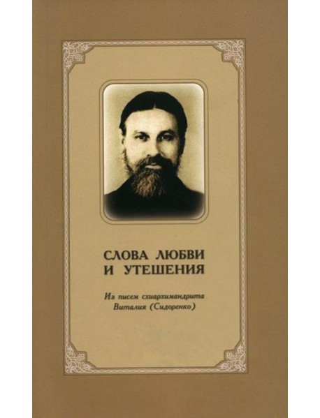 Слова любви и утешения. Из писем схиархимандрита Виталия (Сидоренко). 2-е изд., испр.и доп