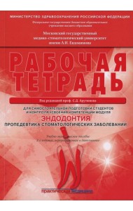 Эндодонтия. Пропедевтика стоматологических заболеваний. Рабочая тетрадь для самостоятельной подготовки студентов и контроля. 3-е изд., перераб. и доп