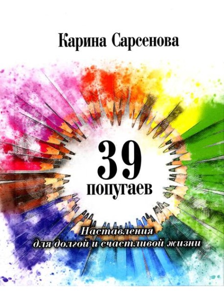 39 попугаев. Наставления для долгой и счастливой жизни