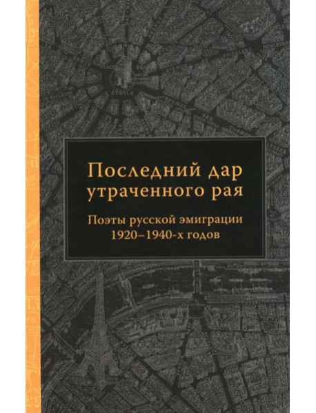 Последний дар утраченного рая. Поэты русской эмиграции 1920-1940-х годов