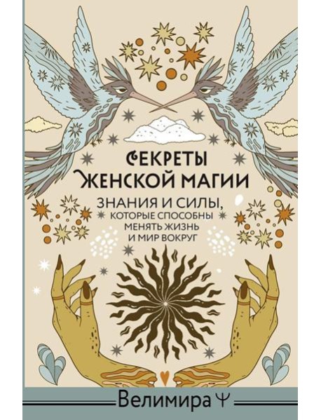 Секреты женской магии. Знания и силы, которые способны менять жизнь и мир вокруг
