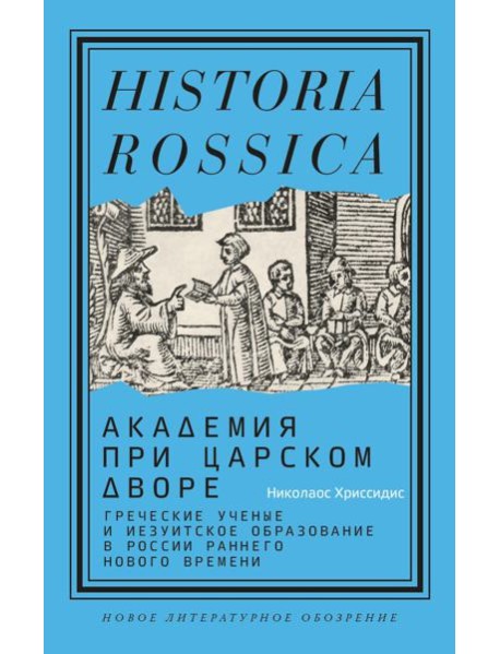 Академия при царском дворе: греческие ученые и иезуитское образование в России раннего Нового времени