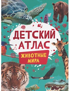 Детский атлас. Животные мира