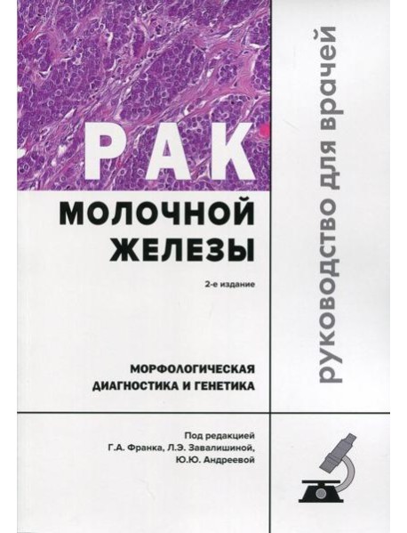Рак молочной железы. Морфологическая диагностика и генетика: Руководство для врачей. 2-е изд., перераб. и доп