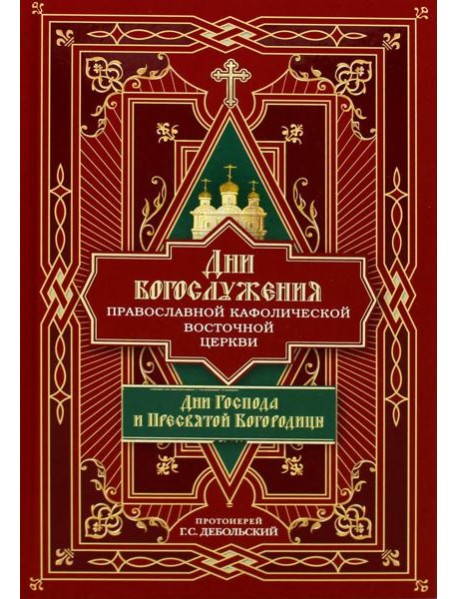 Дни богослужения Прав. Кафолической Восточной Церкви. Кн. 1: Дни Господа и Пресвятой Богородицы