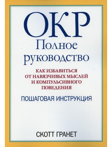 ОКР: полное руководство. Как избавиться от навязчивых мыслей и компульсивного поведения. Пошаговая инструкция