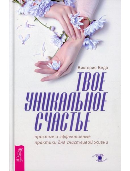 Твое уникальное счастье. Простые и эффективные практики для счастливой жизни