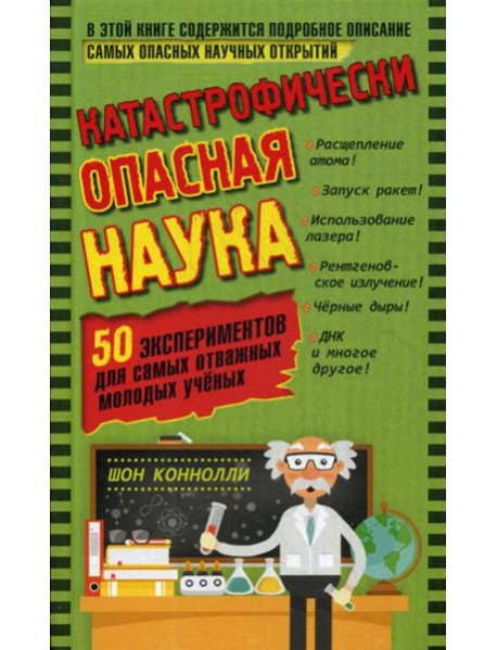 Катастрофически опасная наука. 50 экспериментов для самых отважных молодых ученых