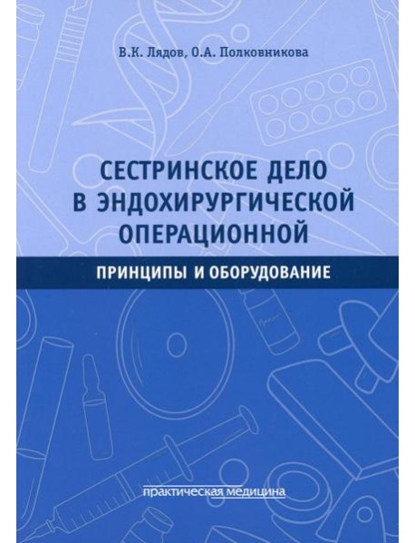 Сестринское дело в эндохирургической операционной. Принципы и оборудование: Учебное пособие