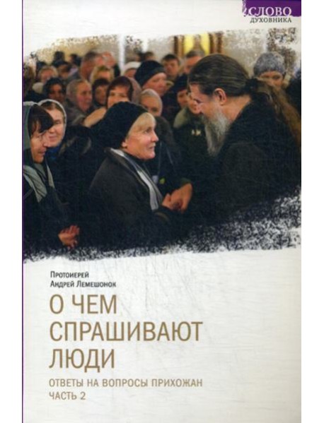 О чем спрашивают люди. Ответы на вопросы прихожан. Ч. 2