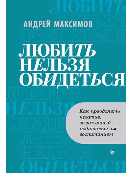 Любить нельзя обидеться. Как преодолеть негатив, заложенный родительским воспитанием
