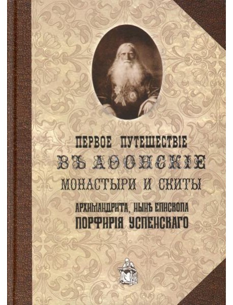Первое путешествие в Афонские монастыри и скиты архимандрита, ныне епископа Порфирия (Успенского). Репринт.изд