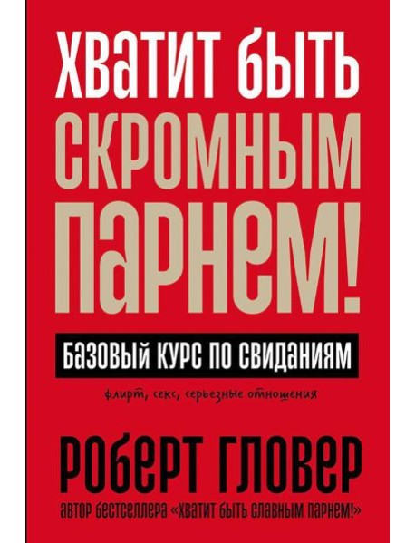 Хватит быть скромным парнем! Базовый курс по свиданиям