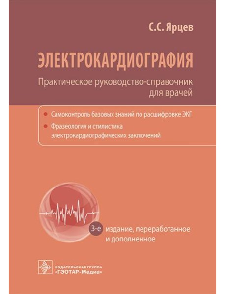 Электрокардиография. Практическое руководство-справочник для врачей. 3-е изд., перераб. и доп.