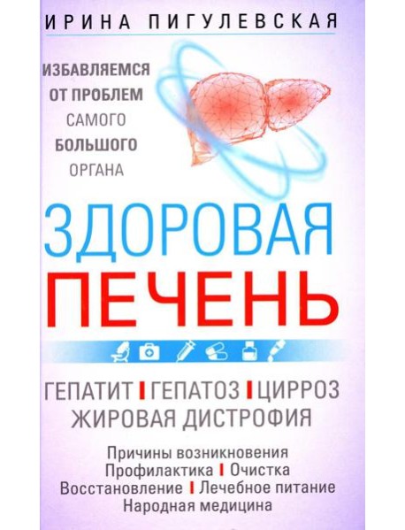 Здоровая печень. Избавляемся от проблем самого большого органа. Гепатит. Гепатоз. Жировая дистрофия. Цирроз