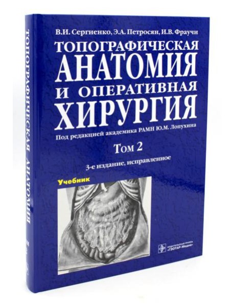 Топографическая анатомия и оперативная хирургия. В 2 т. Т. 2: Учебник:  3-е изд., испр
