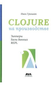 Clojure на производстве. Зипперы, базы данных и REPL