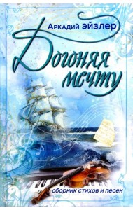 Догоняя мечту. Сборник стихов и песен