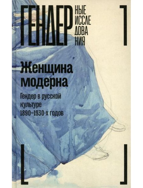 Женщина модерна: Гендер в русской культуре 1890-1930 годов: монография