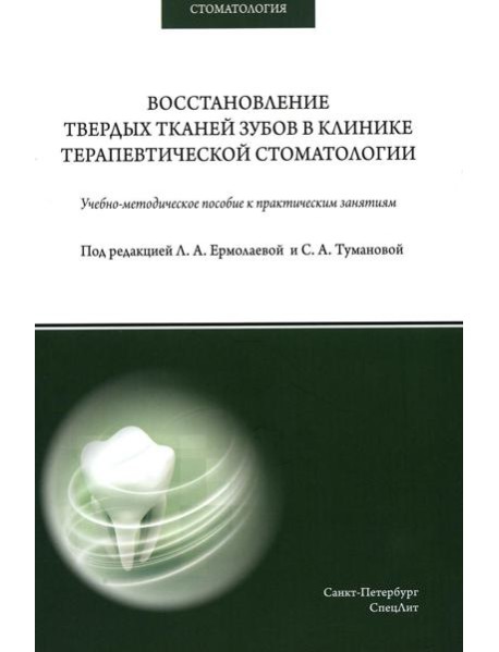 Восстановление твердых тканей зубов в клинике терапевтической стоматологии: Учебно-методическое пособие к практическим занятиям