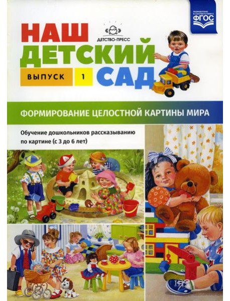 Наш детский сад. Формирование целостной картины мира. Обучение дошкольников рассказыванию по картине (с 3 до 6 лет). Вып. 1