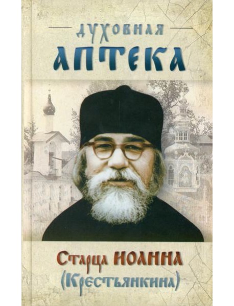 Духовная аптека старца Иоанна (Крестьянкина). Наставления, уроки, молитвы