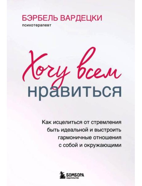 Хочу всем нравиться. Как исцелиться от стремления быть идеальной и выстроить гармоничные отношения с собой и окружающими