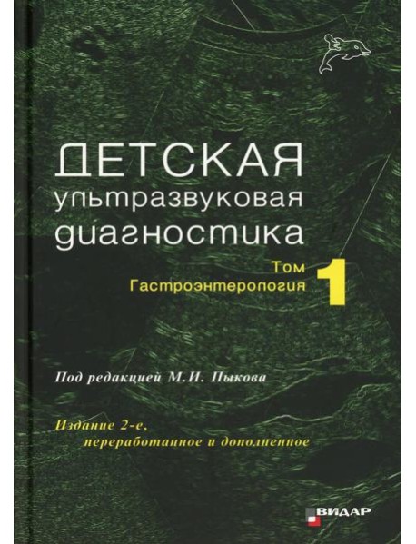 Детская ультразвуковая диагностика: Учебник. Т. 1: Гастроэнтерология. 2-е изд., перераб. и доп