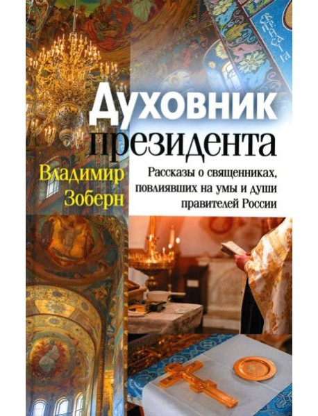 Духовник президента: рассказы о священниках, повлиявших на умы и души правителей России