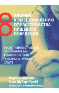 Восемь ключей к выздоровлению от расстройства пищевого поведения. Эффективные стратегии, основанные на терапевтической практике и личном опыте