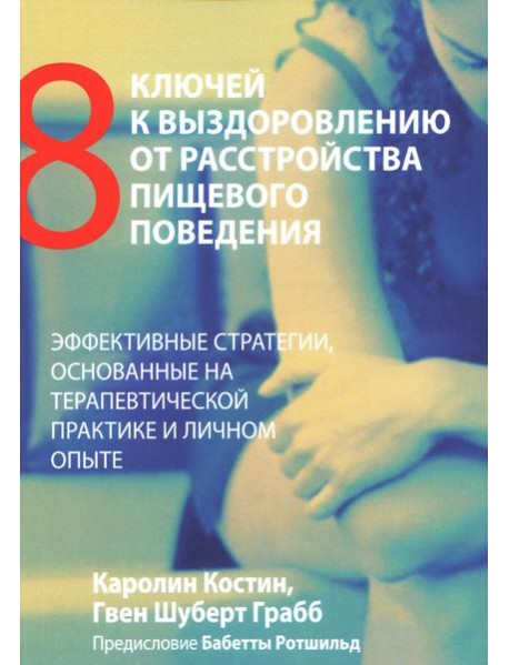 Восемь ключей к выздоровлению от расстройства пищевого поведения. Эффективные стратегии, основанные на терапевтической практике и личном опыте