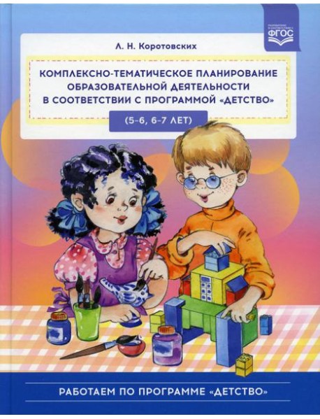 Комплексно-тематическое планирование образовательной деятельности в соответствии с программой «Детство» (5-6, 6-7 лет): учебно-методическое пособие