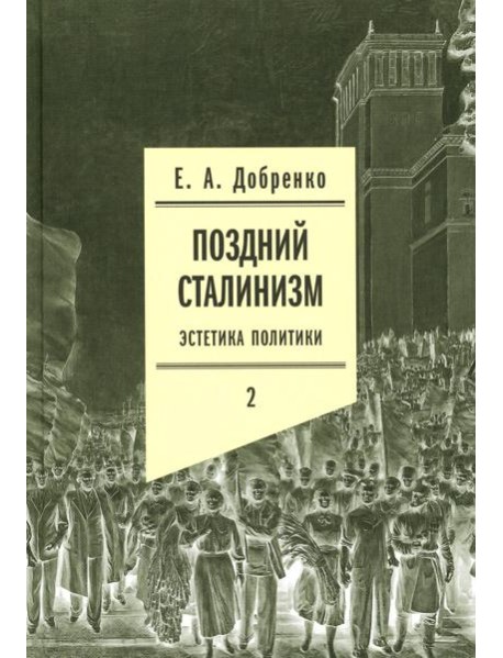 Поздний сталинизм: эстетика политики. Т. 2