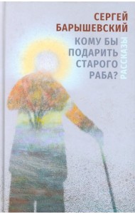 Кому бы подарить старого раба?: рассказы