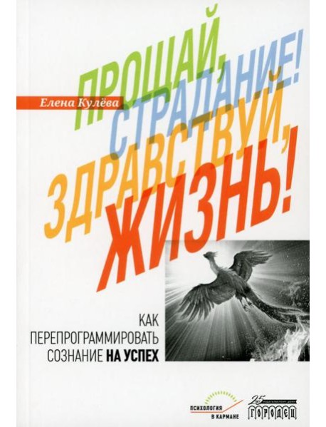 Прощай, страдание! Здравствуй, жизнь! Как перепрограммировать сознание на успех