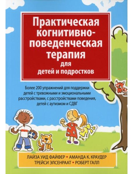 Практическая когнитивно-поведенческая терапия для детей и подростков. Более 200 упражнений для поддержки детей с тревожными и эмоциональными расстройс