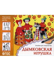 Народное искусство детям. Дымковская игрушка. Альбом для творчества 5-9 лет. ФГОС