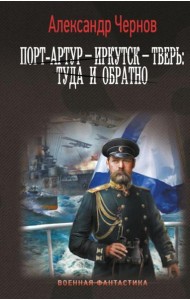 Порт-Артур – Иркутск – Тверь: туда и обратно: роман
