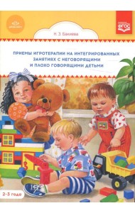 Приемы игротерапии на интегрированных занятиях с неговорящими и плохо говорящими детьми. Конспекты занятий. 2-3 года