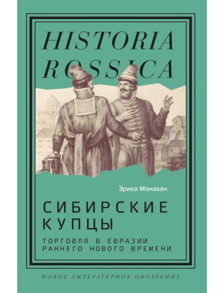 Сибирские купцы: торговля в Евразии раннего Нового времени