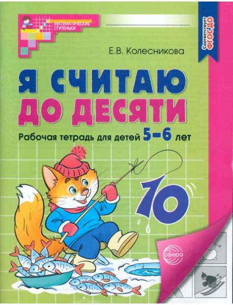Я считаю до десяти. Рабочая тетрадь для детей 5-6 лет. 4-е изд., перераб. и доп