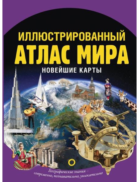 Иллюстрированный атлас мира. Новейшие карты. 3-е изд., испр. и доп