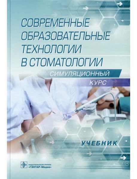 Современные образовательные технологии в стоматологии (симуляционный курс): Учебник