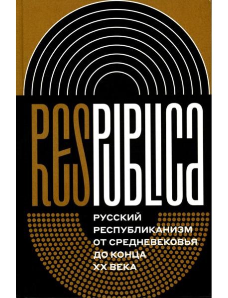 Res Publica: Русский республиканизм от Средневековья до конца XX века. Монография