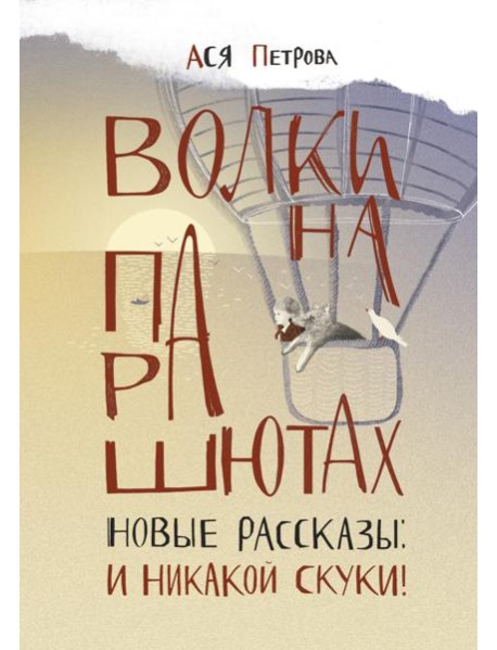 Волки на парашютах. Новые рассказы: И никакой скуки!