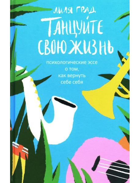 Танцуйте свою жизнь. Психологические эссе о том, как вернуть себе себя