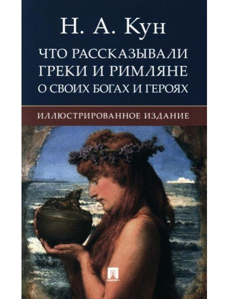 Что рассказывали греки и римляне о своих богах и героях: иллюстрированное издание